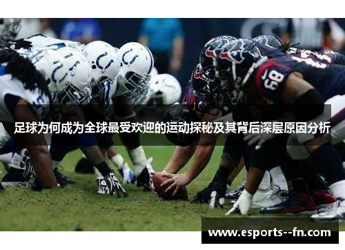 足球为何成为全球最受欢迎的运动探秘及其背后深层原因分析