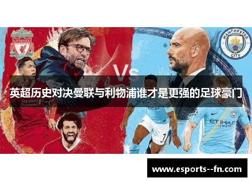 英超历史对决曼联与利物浦谁才是更强的足球豪门 英超历史对决曼联与利物浦谁才是更强的足球豪门