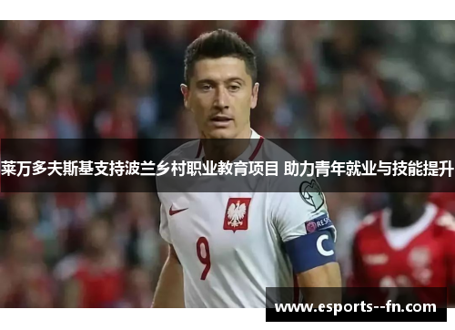 莱万多夫斯基支持波兰乡村职业教育项目 助力青年就业与技能提升