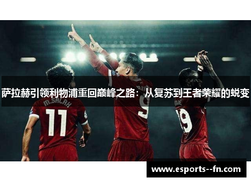萨拉赫引领利物浦重回巅峰之路:从复苏到王者荣耀的蜕变 萨拉赫引领利物浦重回巅峰之路:从复苏到王者荣耀的蜕变