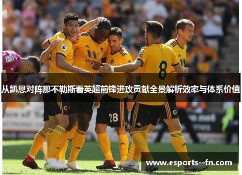 从凯恩对阵那不勒斯看英超前锋进攻贡献全景解析效率与体系价值 从凯恩对阵那不勒斯看英超前锋进攻贡献全景解析效率与体系价值