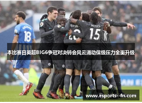 本比赛日英超BIG6争冠对决转会风云涌动保级压力全面升级