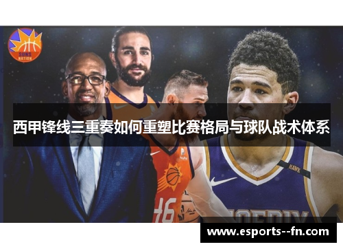 西甲锋线三重奏如何重塑比赛格局与球队战术体系