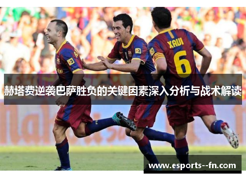 赫塔费逆袭巴萨胜负的关键因素深入分析与战术解读 赫塔费逆袭巴萨胜负的关键因素深入分析与战术解读