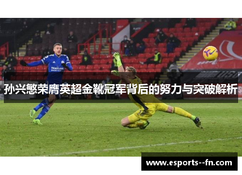孙兴慜荣膺英超金靴冠军背后的努力与突破解析