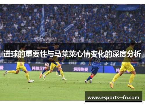 进球的重要性与马莱莱心情变化的深度分析