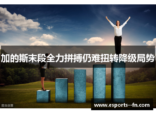 加的斯末段全力拼搏仍难扭转降级局势 加的斯末段全力拼搏仍难扭转降级局势